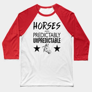 Horses are predictably unpredictable Baseball T-Shirt